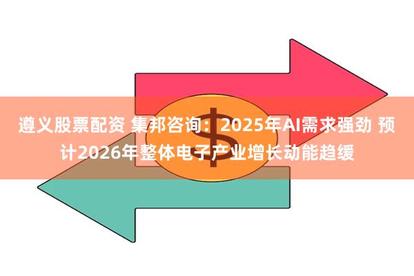 遵义股票配资 集邦咨询：2025年AI需求强劲 预计2026年整体电子产业增长动能趋缓